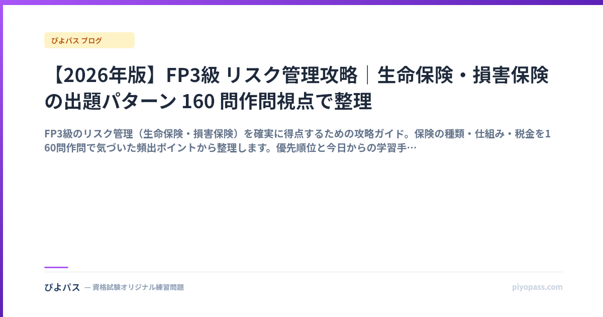 【2026年版】FP3級 リスク管理攻略｜生命保険・損害保険の出題パターン 160 問作問視点で整理