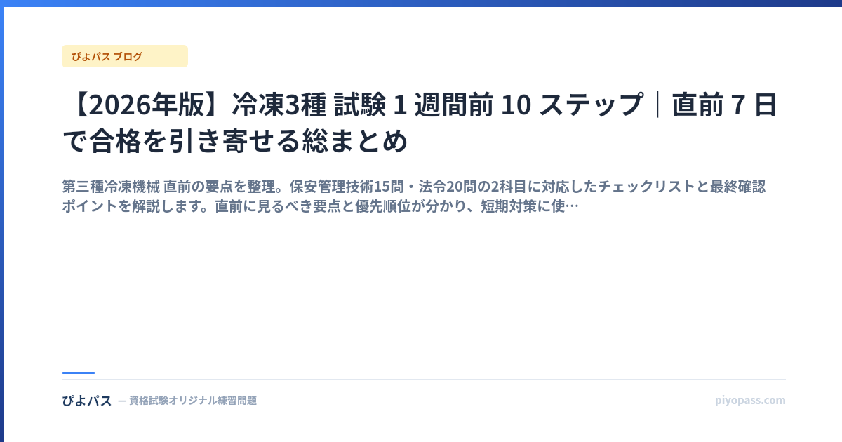 【2026年版】冷凍3種 試験 1 週間前 10 ステップ|直前 7 日で合格を引き寄せる総まとめ