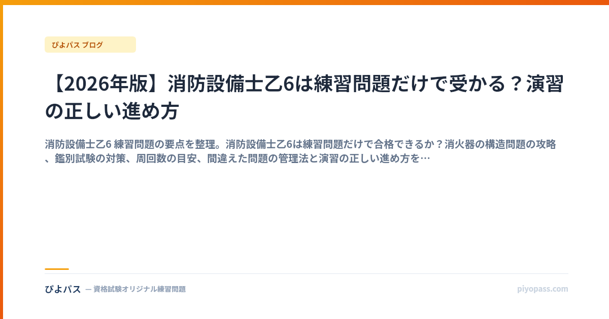 【2026年版】消防設備士乙6は練習問題だけで受かる？演習の正しい進め方