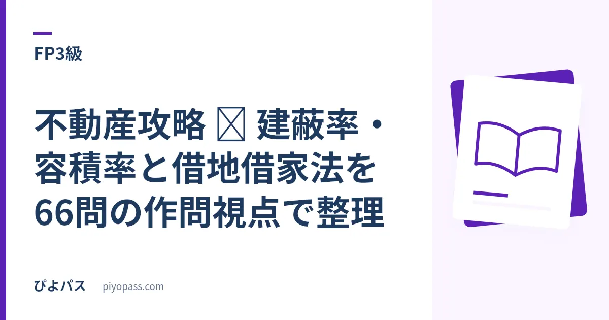 FP3級 不動産攻略 ─ 建蔽率・容積率と借地借家法を66問の作問視点で整理