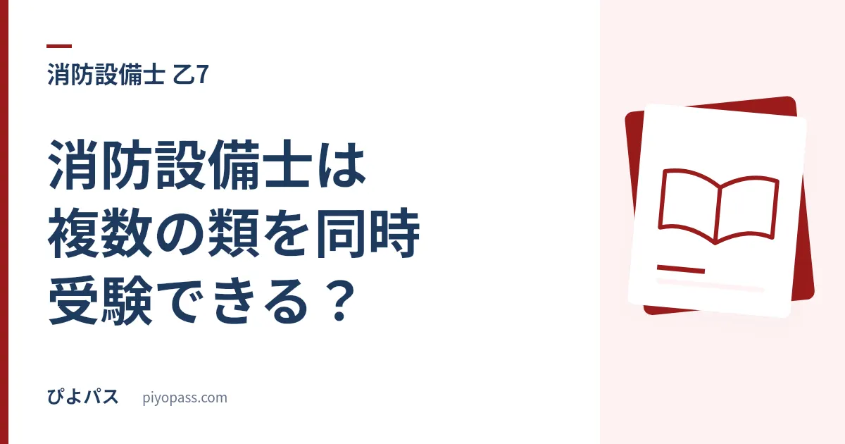 消防設備士は複数の類を同時受験できる?|同一時間帯は4類と7類だけ・科目免除の効く類と効かない類