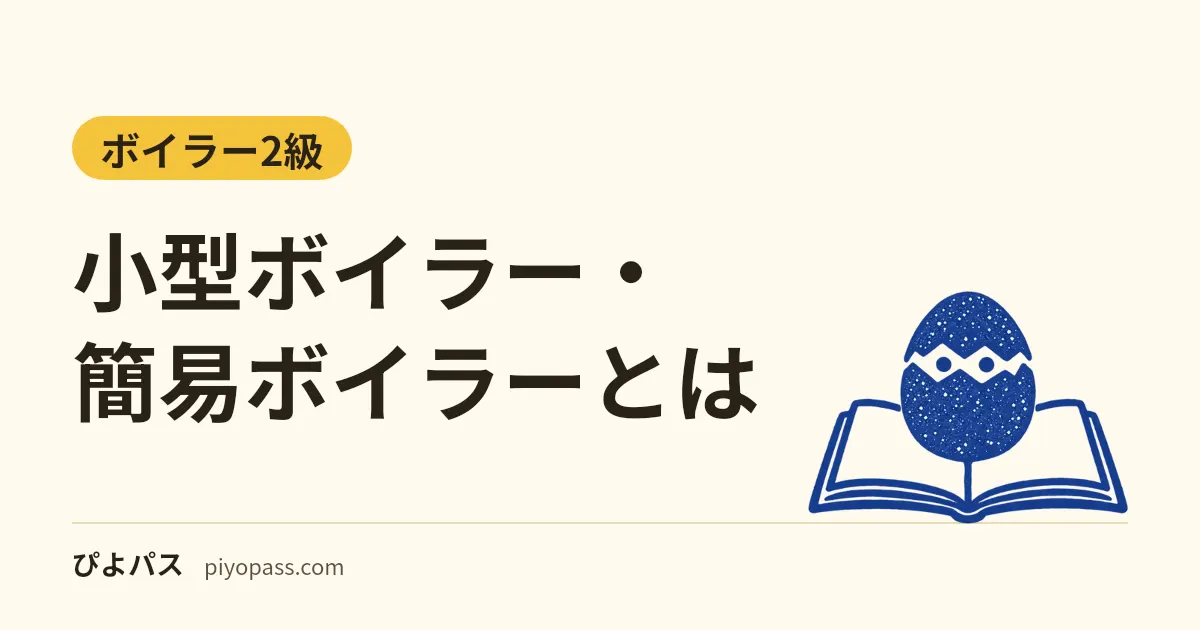 小型ボイラー・簡易ボイラーとは｜圧力と伝熱面積の区分、取り扱える人（ボイラー技士・技能講習・特別教育）