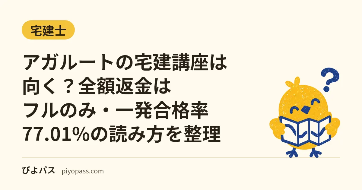 アガルートの宅建講座は向く?全額返金はフルのみ・一発合格率77.01%の読み方を整理