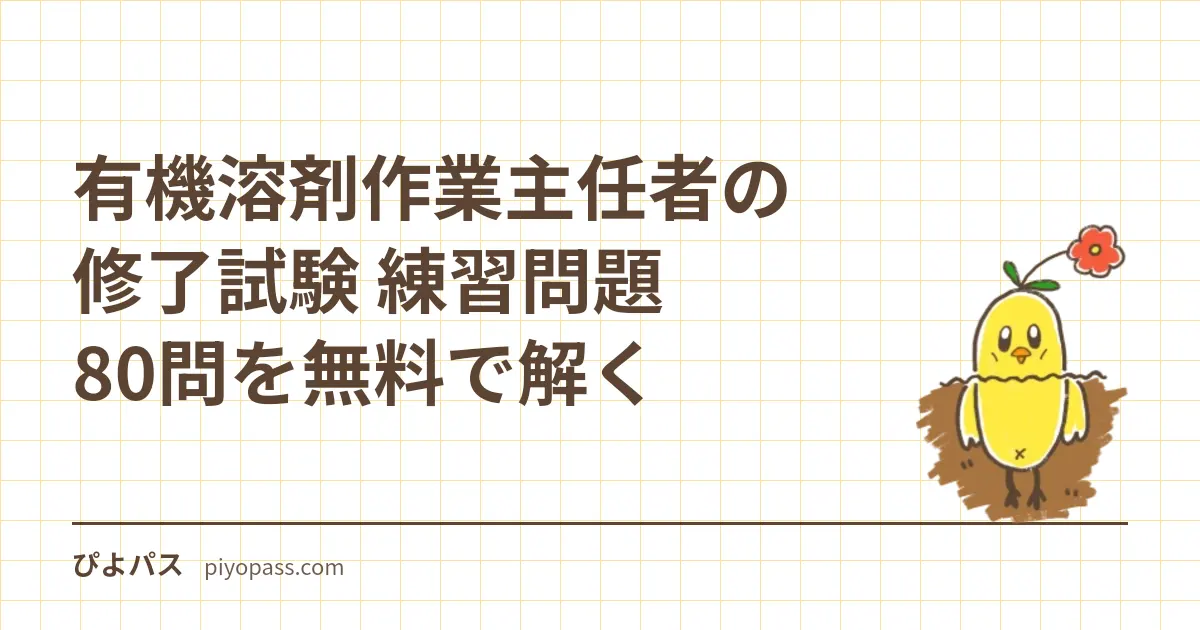 有機溶剤作業主任者の修了試験 練習問題40問を無料で解く｜4科目の出題範囲・数字で決まる論点・「廃止」の話の現状